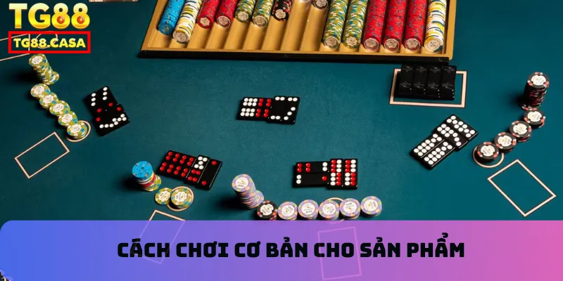 Cách chơi cơ bản cho sản phẩm